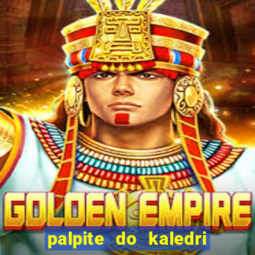 palpite do kaledri para o jogo do bicho